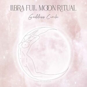 Libra Full Moon Ritual: Goddess Circle by Girl and Her Moon