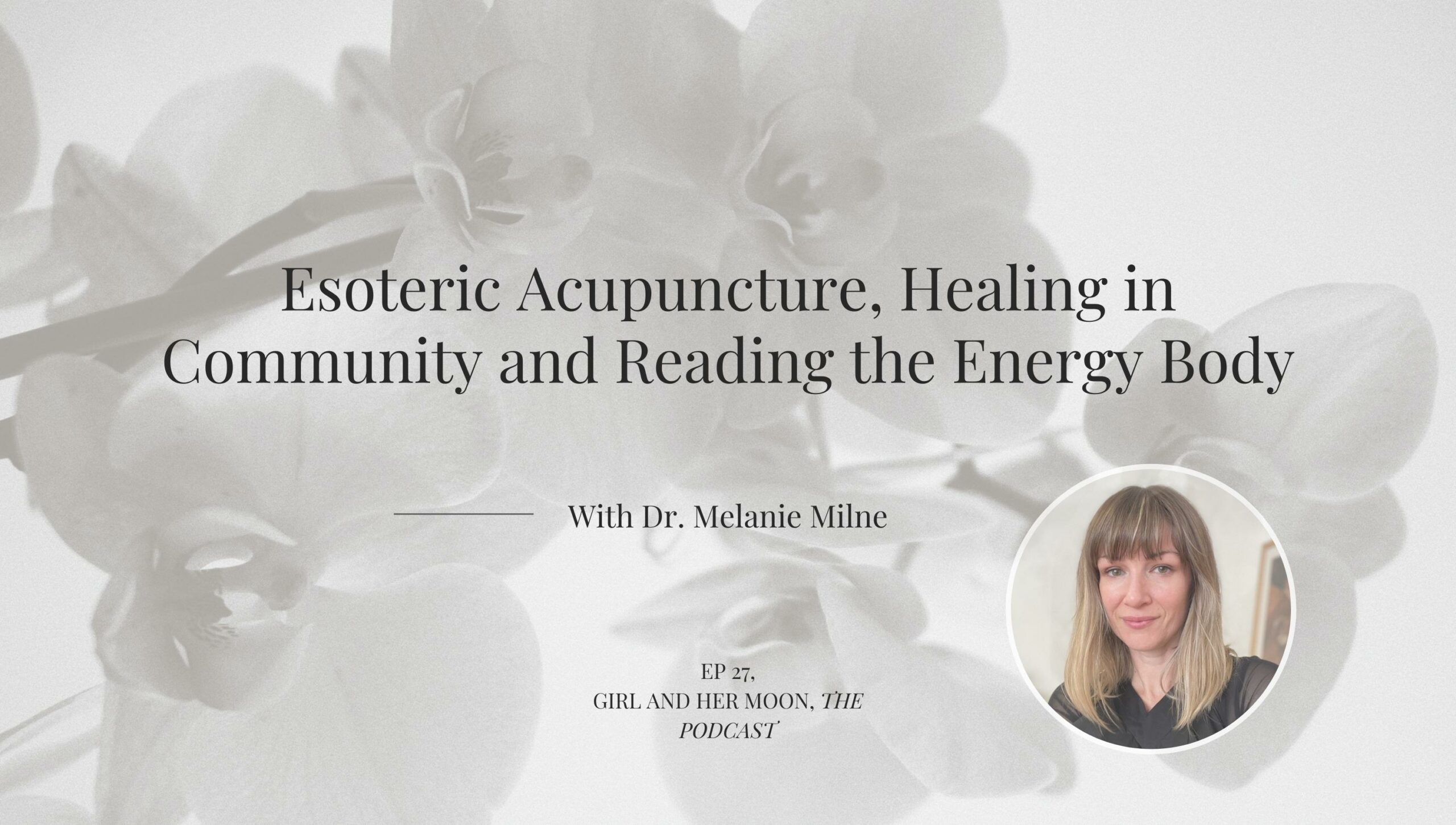 Esoteric Acupuncture, Healing in Community and Reading the Energy Body with Dr. Melanie Milne